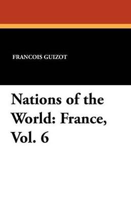 Nations of the World: France, Vol. 6 - Francois Pierre Guilaume Guizot,Madame Guizot De Witt - cover