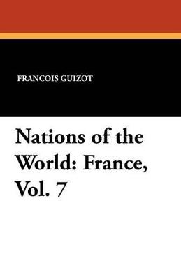 Nations of the World: France, Vol. 7 - Francois Pierre Guilaume Guizot,Madame Guizot De Witt - cover