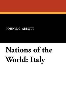 Nations of the World: Italy - John S C Abbott,Wilfred C Lay,Wilfred C Lay - cover