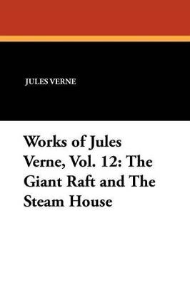Works of Jules Verne, Vol. 12: The Giant Raft and the Steam House - Jules Verne - cover
