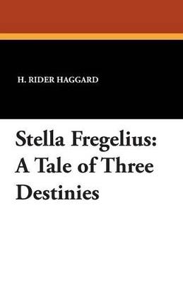 Stella Fregelius: A Tale of Three Destinies - H Rider Haggard - cover