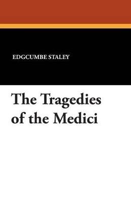 The Tragedies of the Medici - Edgcumbe Staley - cover