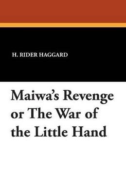 Maiwa's Revenge or the War of the Little Hand - H Rider Haggard - cover