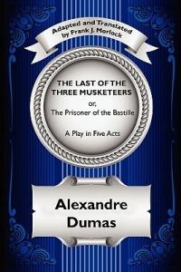 The Last of the Three Musketeers; Or, the Prisoner of the Bastille: A Play in Five Acts - Alexandre Dumas - cover