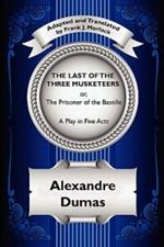 The Last of the Three Musketeers; Or, the Prisoner of the Bastille: A Play in Five Acts
