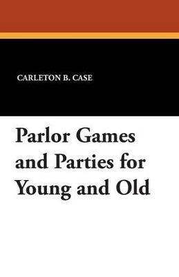 Parlor Games and Parties for Young and Old - Carleton B Case - cover
