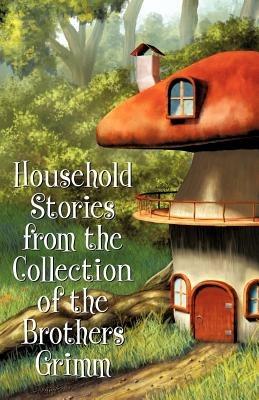 Household Stories from the Collection of the Brothers Grimm - Wilhelm Grimm - cover