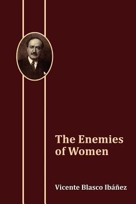 The Enemies of Women - Vicente Blasco Ib Ez,Vicente Blasco Ibanez - cover