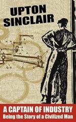 A Captain of Industry: Being the Story of a Civilized Man