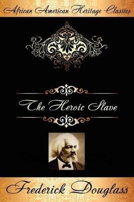 The Heroic Slave: A Thrilling Narrative of the Adventures of Madison Washington, in Pursuit of Liberty - Frederick Douglass - cover