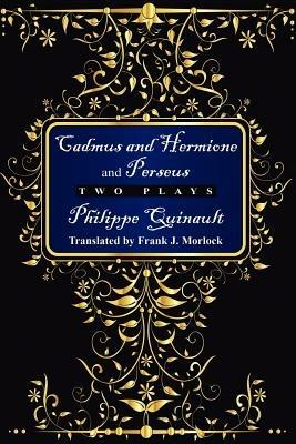 Cadmus and Hermione; &, Perseus: Two Plays - Philippe Quinault - cover