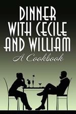 Dinner with Cecile and William: A Cookbook