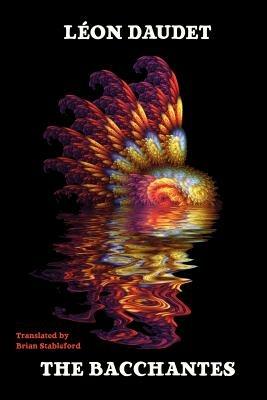 The Bacchantes: A Dionysian Scientific Romance - Leon Daudet - cover