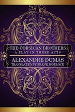 The Corsican Brothers: A Play in Three Acts