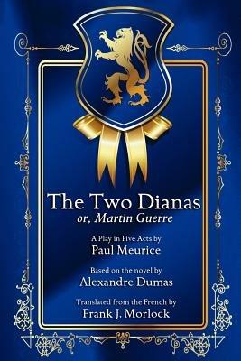 The Two Dianas; Or, Martin Guerre: A Play in Five Acts - Paul Meurice,Alexandre Dumas - cover