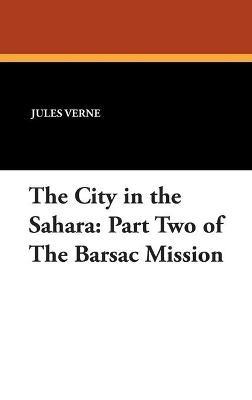 The City in the Sahara: Part Two of The Barsac Mission - Jules Verne - cover