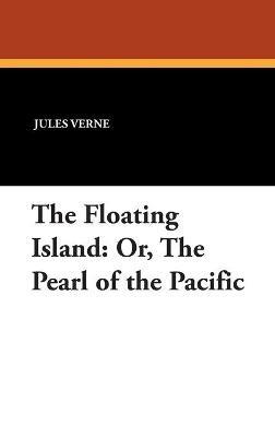 The Floating Island: Or, The Pearl of the Pacific - Jules Verne - cover