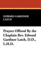 Prayers Offered By the Chaplain Rev. Edward Gardiner Latch, D.D., L.H.D. - Edward Gardiner Latch - cover