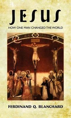 Jesus: How One Man Changed the World - Ferdinand Q Blanchard - cover