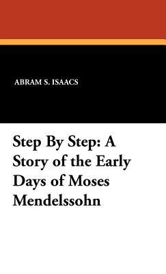Step by Step: A Story of the Early Days of Moses Mendelssohn - Abram S Isaacs - cover