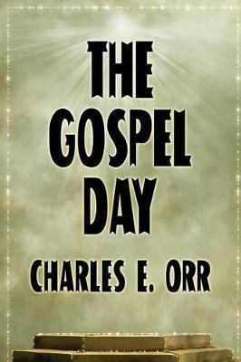 The Gospel Day; Or, the Light of Christianity - Charles E Orr - cover