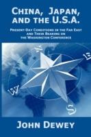 China, Japan, and the U.S.A.: Present-Day Conditions in the Far East and Their Bearing on the Washington Conference - John Dewey - cover