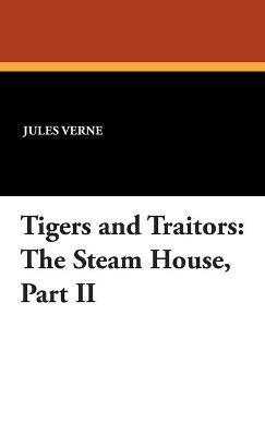 Tigers and Traitors: The Steam House, Part II - Jules Verne - cover