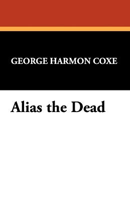 Alias the Dead - George Harmon Coxe - cover