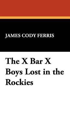 The X Bar X Boys Lost in the Rockies - James Cody Ferris - cover