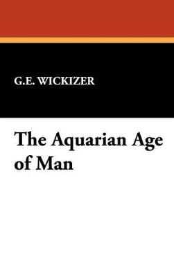 The Aquarian Age of Man - G E Wickizer - cover