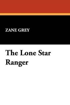 The Lone Star Ranger - Zane Grey - cover