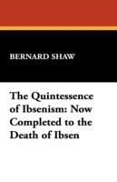 The Quintessence of Ibsenism: Now Completed to the Death of Ibsen - George Bernard Shaw - cover