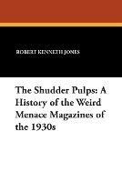 The Shudder Pulps: A History of the Weird Menace Magazines of the 1930s - Robert Kenneth Jones - cover