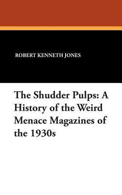 The Shudder Pulps: A History of the Weird Menace Magazines of the 1930s - Robert Kenneth Jones - cover