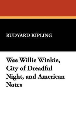 Wee Willie Winkie, City of Dreadful Night, and American Notes - Rudyard Kipling - cover