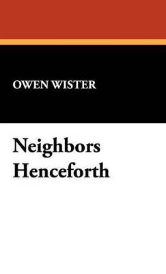 Neighbors Henceforth - Owen Wister - cover