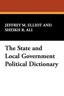 The State and Local Government Political Dictionary - Jeffrey M. Elliot - cover