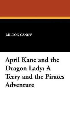April Kane and the Dragon Lady: A Terry and the Pirates Adventure - Milton Caniff - cover