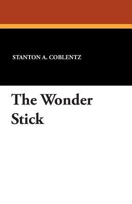 The Wonder Stick - Stanton A Coblentz - cover
