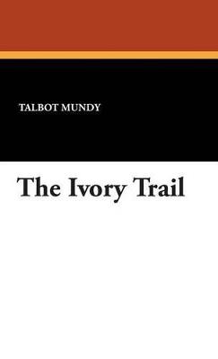The Ivory Trail - Talbot Mundy - cover