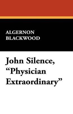 John Silence, "Physician Extraordinary" - Algernon Blackwood - cover