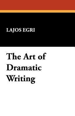 The Art of Dramatic Writing - Lajos Egri - cover