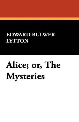 Alice; Or, the Mysteries - Edward Bulwer Lytton Lytton - cover