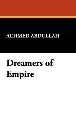 Dreamers of Empire - Achmed Abdullah - cover