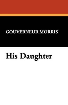 His Daughter - Gouverneur Morris - cover