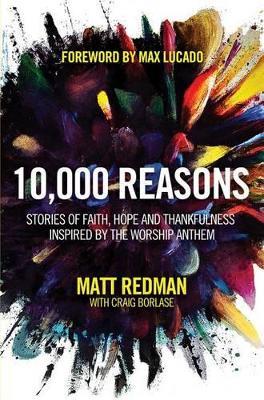 10,000 Reasons: Stories of Faith, Hope, and Thankfulness Inspired by the Worship Anthem - Matt Redman,Craig Borlase - cover