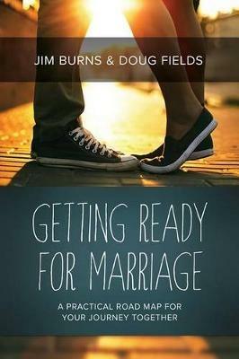 Getting Ready for Marriage: A Practical Road Map for Your Journey Together - Jim Burns,Doug Fields - cover