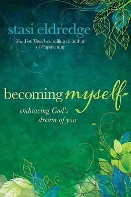 Becoming Myself: Embracing God's Dream of You - Stasi Eldredge - cover