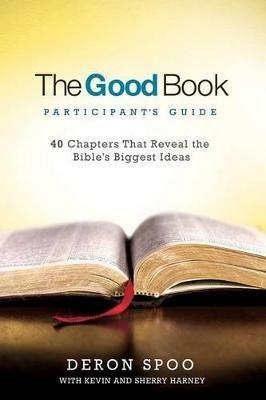 The Good Book Participant's Guide: 40 Chapters That Reveal the Bible's Biggest Ideas - Deron Spoo,Kevin Harney,Sherry Harney - cover