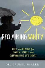 Reclaiming Sanity: Hope and Healing for Trauma, Stress, and Overwhelming Life Events